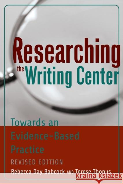 Researching the Writing Center: Towards an Evidence-Based Practice, Revised Edition Babcock, Rebecca Day 9781433135224 Peter Lang Inc., International Academic Publi