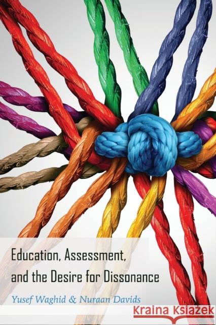 Education, Assessment, and the Desire for Dissonance Yusef Waghid Nuraan Davids 9781433140440 Peter Lang Inc., International Academic Publi