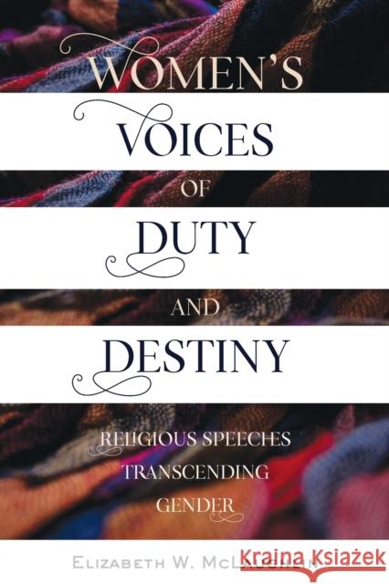Women's Voices of Duty and Destiny: Religious Speeches Transcending Gender Brown, Daniel 9781433152979