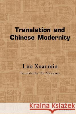 Translation and Chinese Modernity Luo Xuanmin 9781433163487 Peter Lang Inc., International Academic Publi