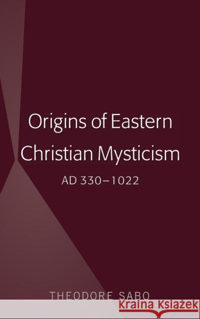 Origins of Eastern Christian Mysticism; AD 330-1022 Sabo, Theodore 9781433167447