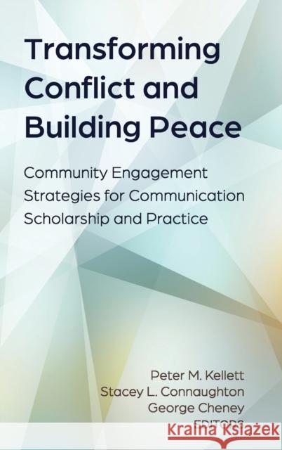 Transforming Conflict and Building Peace: Community Engagement Strategies for Communication Scholarship and Practice Stacey L. Connaughton George Cheney Peter M. Kellett 9781433179020
