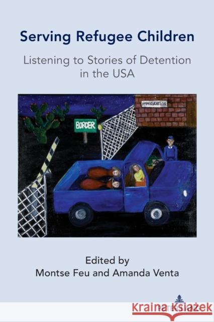 Serving Refugee Children; Listening to Stories of Detention in the USA Feu, Montse 9781433179495 Peter Lang Inc., International Academic Publi