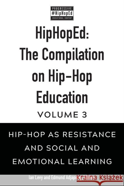 Hiphoped: The Compilation on Hip-Hop Education: Volume 3: Hip-Hop as Resistance and Social and Emotional Learning Christopher Emdin Ian Levy Edmund Adjapong 9781433181610