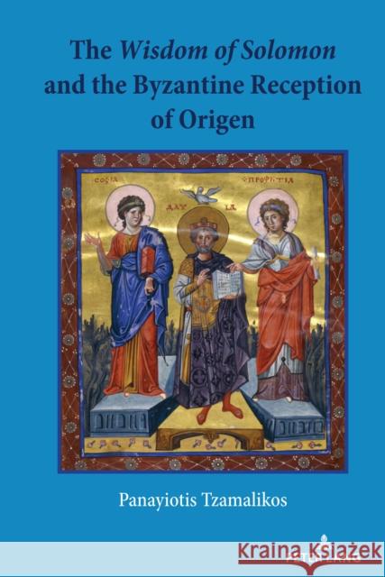 The Wisdom of Solomon and the Byzantine Reception of Origen Panayiotis Tzamalikos 9781433194696 Peter Lang Inc., International Academic Publi