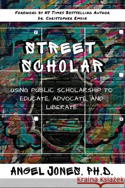 Street Scholar: Using Public Scholarship to Educate, Advocate, and Liberate Christopher Emdin Christopher Emdin Edmund Adjapong 9781433199523