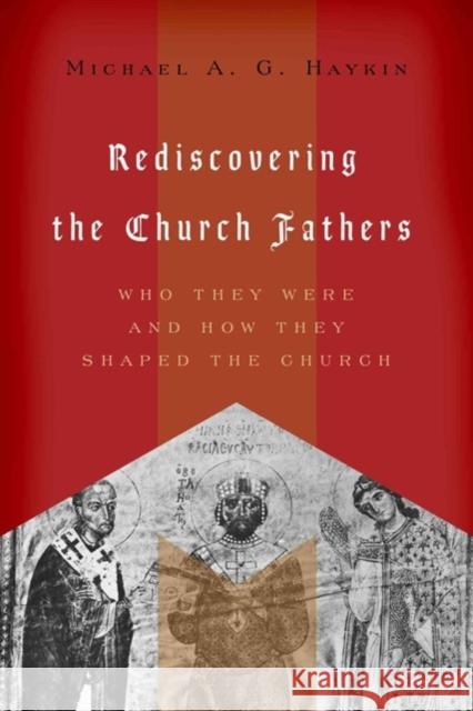 Rediscovering the Church Fathers: Who They Were and How They Shaped the Church Haykin, Michael A. G. 9781433510434