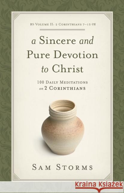 A Sincere and Pure Devotion to Christ (2 Corinthians 7-13), Volume 2: 100 Daily Meditations on 2 Corinthians Storms, Sam 9781433513084