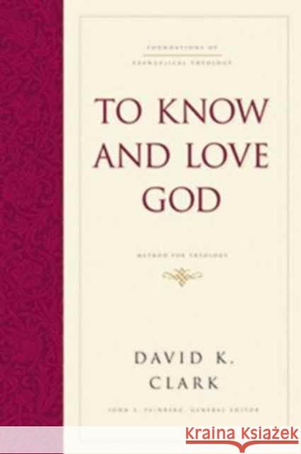 To Know and Love God (Hardcover): Method for Theology Clark, David K. 9781433521898 Crossway Books