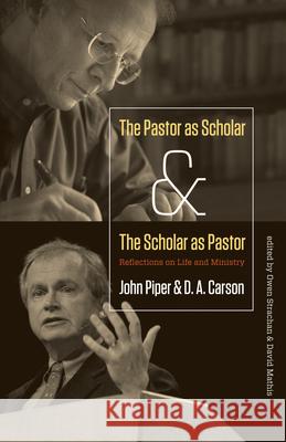 The Pastor as Scholar and the Scholar as Pastor: Reflections on Life and Ministry Piper, John 9781433526473