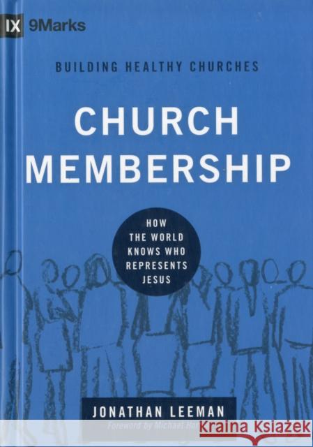 Church Membership: How the World Knows Who Represents Jesus Leeman, Jonathan 9781433532375