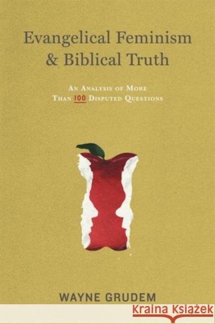 Evangelical Feminism and Biblical Truth: An Analysis of More Than 100 Disputed Questions Wayne Grudem 9781433532610