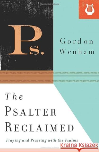 The Psalter Reclaimed: Praying and Praising with the Psalms Gordon Wenham 9781433533969