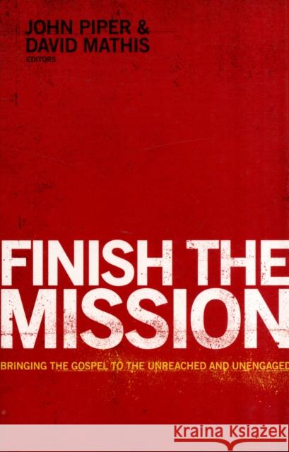 Finish the Mission: Bringing the Gospel to the Unreached and Unengaged Piper, John 9781433534836