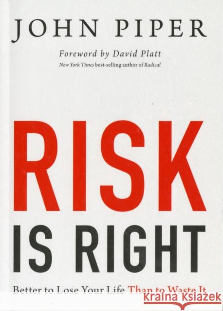 Risk Is Right: Better to Lose Your Life Than to Waste It Piper, John 9781433535345