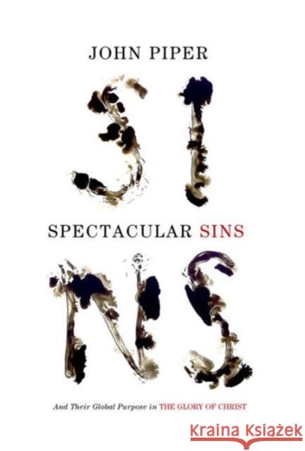 Spectacular Sins (Redesign): And Their Global Purpose in the Glory of Christ Piper, John 9781433536250