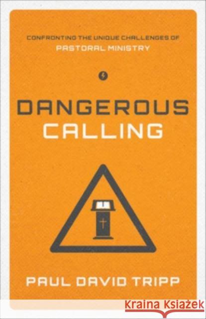 Dangerous Calling: Confronting the Unique Challenges of Pastoral Ministry (Paperback Edition) Tripp, Paul David 9781433541377 Crossway