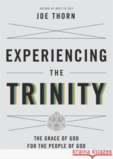 Experiencing the Trinity: The Grace of God for the People of God Joe Thorn 9781433541681