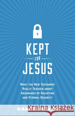 Kept for Jesus: What the New Testament Really Teaches about Assurance of Salvation and Eternal Security Sam Storms 9781433542022