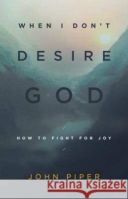 When I Don't Desire God (Redesign): How to Fight for Joy Piper, John 9781433543173
