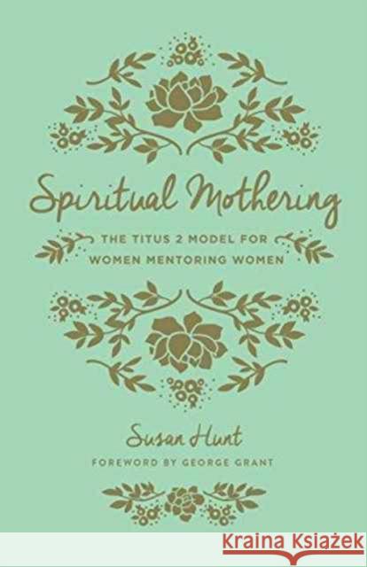 Spiritual Mothering (Redesign): The Titus 2 Model for Women Mentoring Women Hunt, Susan 9781433552397