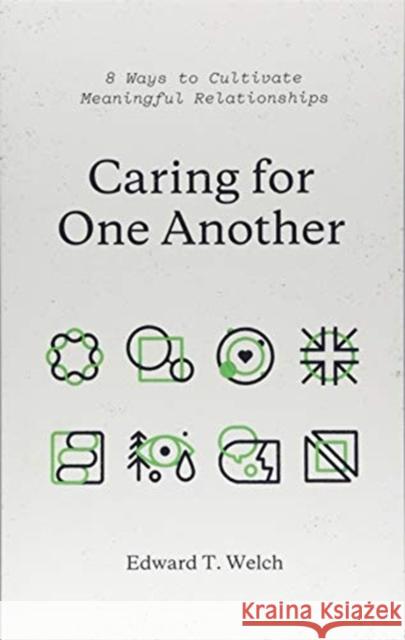 Caring for One Another: 8 Ways to Cultivate Meaningful Relationships Edward T. Welch 9781433561092