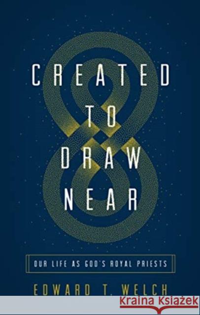 Created to Draw Near: Our Life as God's Royal Priests Edward T. Welch 9781433566387