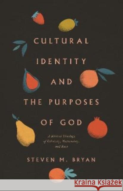 Cultural Identity and the Purposes of God: A Biblical Theology of Ethnicity, Nationality, and Race Steven M. Bryan 9781433569739 Crossway Books