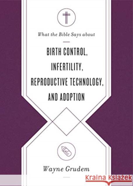 What the Bible Says about Birth Control, Infertility, Reproductive Technology, and Adoption Wayne Grudem 9781433569869