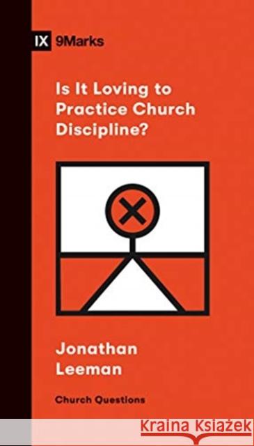 Is It Loving to Practice Church Discipline? Jonathan Leeman 9781433570254