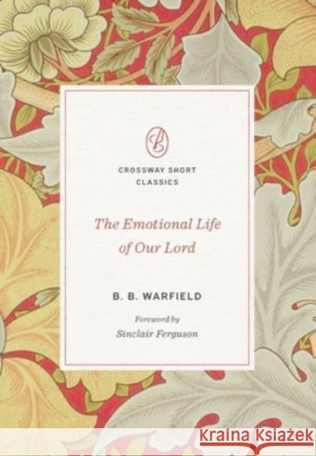 The Emotional Life of Our Lord B. B. Warfield Sinclair B. Ferguson 9781433580048 Crossway Books