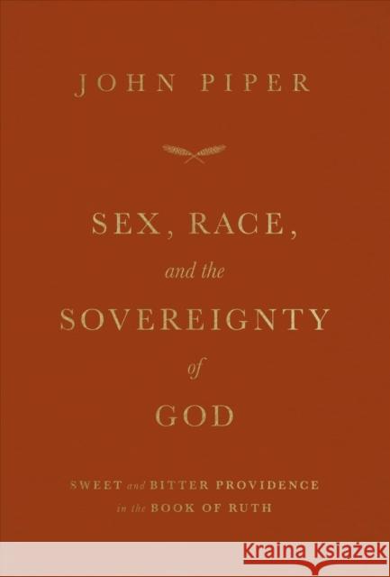 Sex, Race, and the Sovereignty of God: Sweet and Bitter Providence in the Book of Ruth John Piper 9781433581786