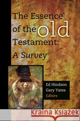 The Essence of the Old Testament: A Survey Ed Hindson Gary Yates 9781433677076 B&H Publishing Group