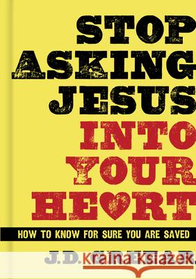 Stop Asking Jesus Into Your Heart: How to Know for Sure You Are Saved J. D. Greear 9781433679216