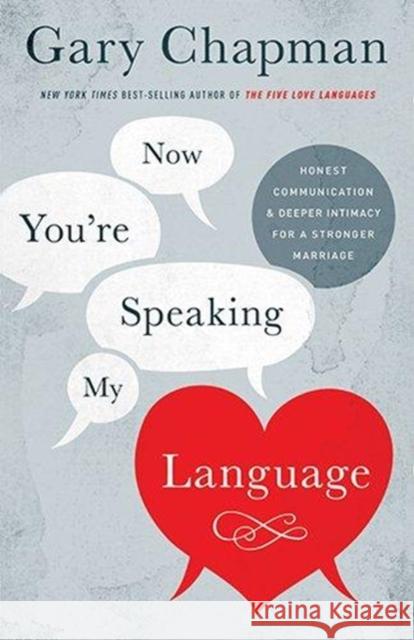 Now You're Speaking My Language: Honest Communication and Deeper Intimacy for a Stronger Marriage Gary Chapman 9781433683015