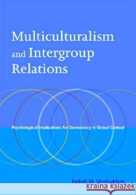 Multiculturalism and Intergroup Relations: Psychological Implications for Democracy in Global Context Moghaddam, Fathali M. 9781433803079