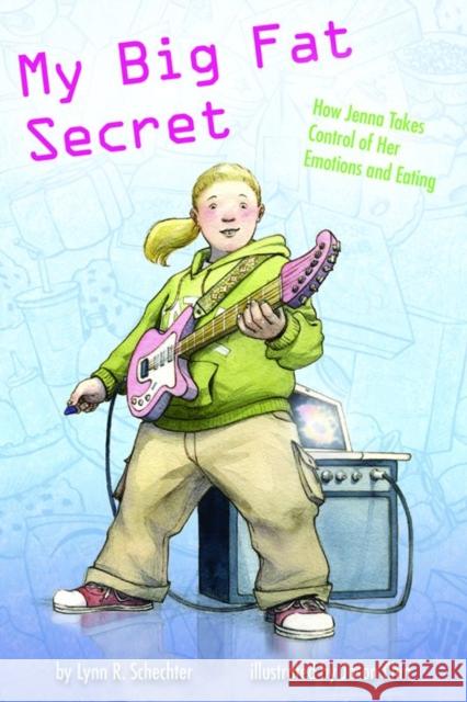 My Big Fat Secret: How Jenna Takes Control of Her Emotions and Eating Schechter, Lynn R. 9781433805417 Magination Press