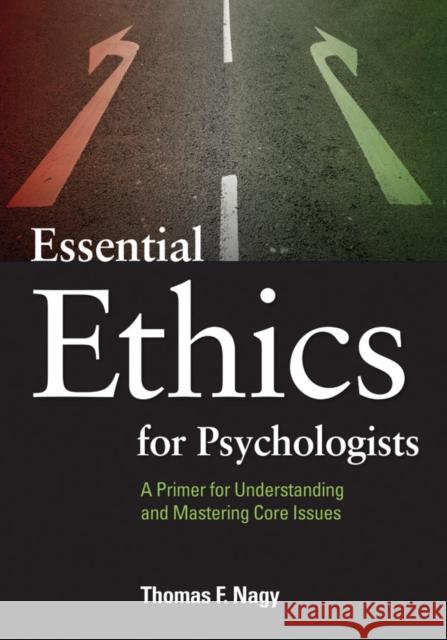 Essential Ethics for Psychologists: A Primer for Understanding and Mastering Core Issues Nagy, Thomas F. 9781433808630 American Psychological Association (APA)