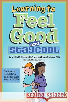 Learning to Feel Good and Stay Cool : Emotional Regulation Tools for Kids with AD/HD Judith M. Glasser Kathleen Nadeau Charles Beyl 9781433813429 Magination Press