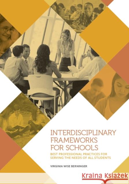 Interdisciplinary Frameworks for Schools: Best Professional Practices for Serving the Needs of All Students Virginia Wise Berninger 9781433818080
