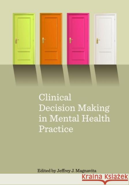 Clinical Decision Making in Mental Health Practice Jeffrey J. Magnavita American Psychological Association 9781433820298