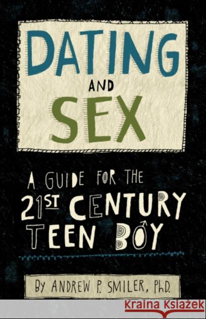 Dating and Sex: A Guide for the 21st Century Teen Boy Andrew M. Smiler 9781433820458 Magination Press