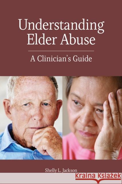 Understanding Elder Abuse: A Clinician's Guide Shelly L. Jackson 9781433827556 American Psychological Association (APA)