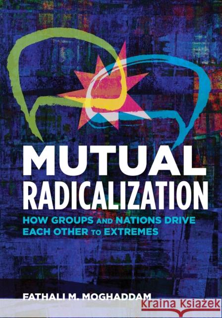 Mutual Radicalization: How Groups and Nations Drive Each Other to Extremes Fathali M. Moghaddam 9781433829239