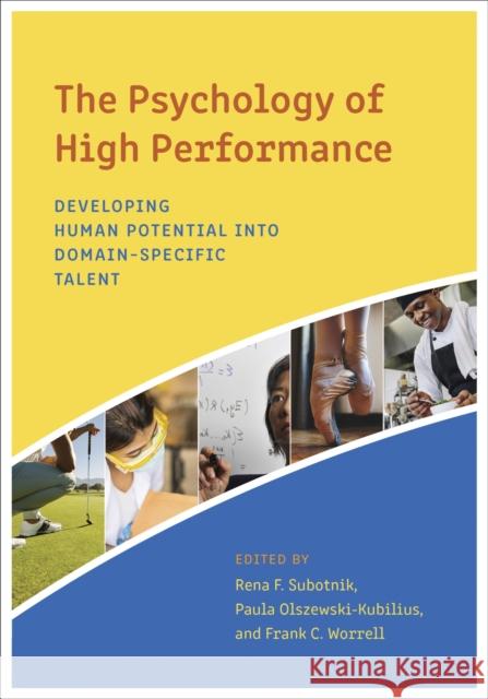 The Psychology of High Performance: Developing Human Potential Into Domain-Specific Talent Rena F. Subotnik Paula Olszewski-Kubilius Frank C. Worrell 9781433829888