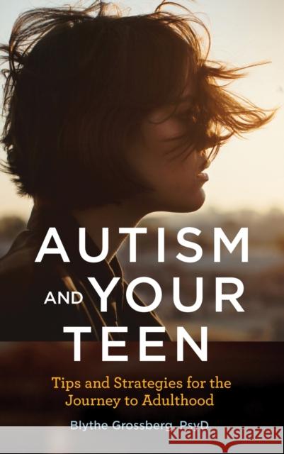 Autism and Your Teen: Tips and Strategies for the Journey to Adulthood Grossberg, Blythe 9781433830150