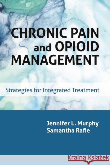 Chronic Pain and Opioid Management: Strategies for Integrated Treatment Jennifer L. Murphy Samantha Rafie 9781433832567 American Psychological Association (APA)