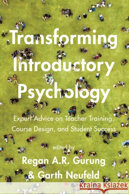 Transforming Introductory Psychology: Expert Advice on Teacher Training, Course Design, and Student Success Regan a. R. Gurung Regan a. R. Gurung Garth Neufeld 9781433834721