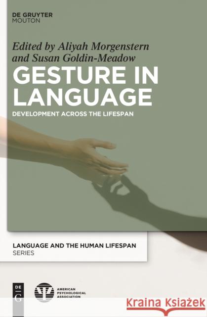Gesture in Language: Development Across the Lifespan Aliyah Morgenstern Susan Goldin-Meadow 9781433836299