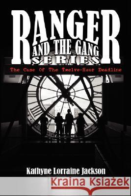 Ranger and the Gang Series: The Case of the Twelve-Hour Deadline Jackson, Kathyne Lorraine 9781434300256 Authorhouse